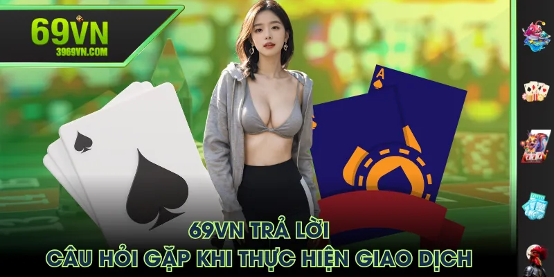 69VN Trả lời câu hỏi gặp khi thực hiện giao dịch