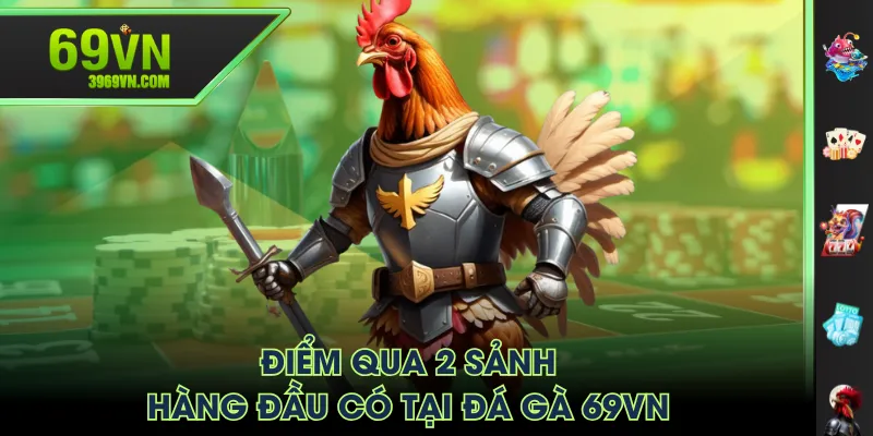 Điểm qua 2 sảnh hàng đầu có tại Đá Gà 69VN