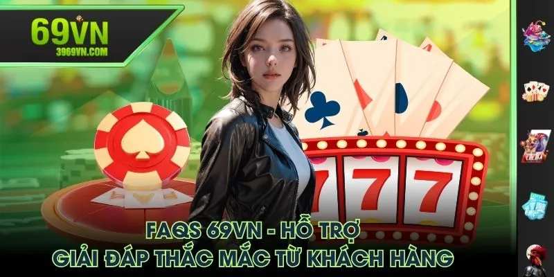 FAQs 69VN - Hỗ trợ giải đáp thắc mắc từ khách hàng