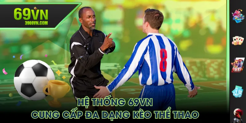 Hệ thống 69VN cung cấp đa dạng kèo thể thao