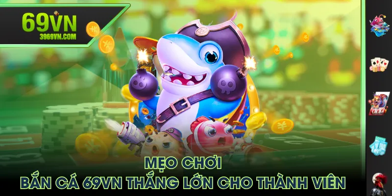 Mẹo chơi Bắn Cá 69VN thắng lớn cho thành viên