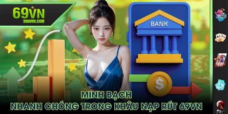 Minh bạch, nhanh chóng trong khâu nạp rút 69VN