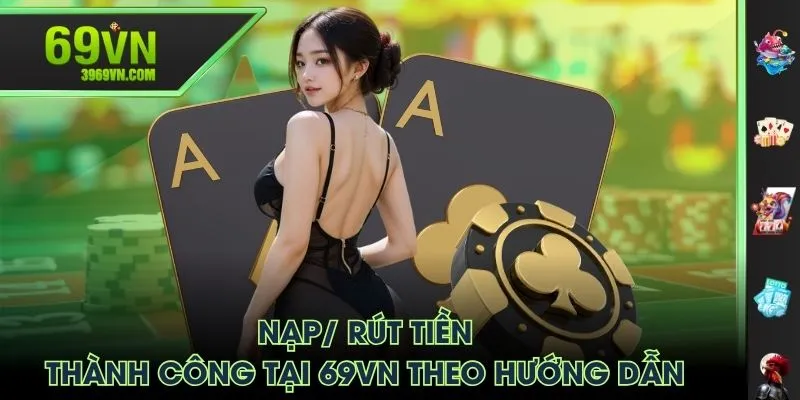 Nạp/ Rút tiền thành công tại 69VN theo hướng dẫn