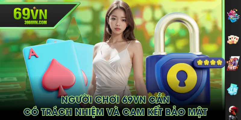 Người chơi 69VN cần có trách nhiệm và cam kết bảo mật