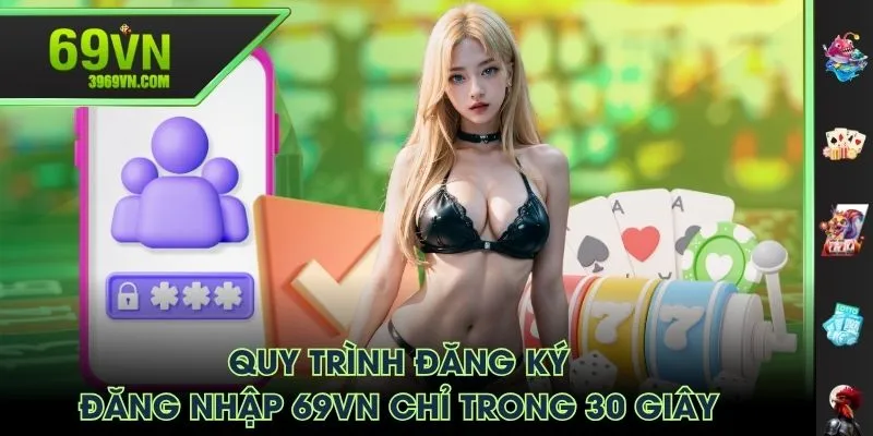 Quy trình đăng ký, đăng nhập 69VN chỉ trong 30 giây